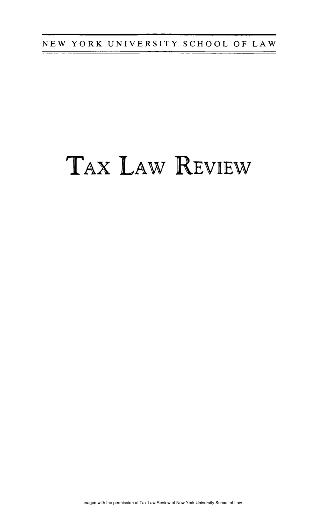 handle is hein.journals/taxlr66 and id is 1 raw text is: 

NEW YORK UNIVERSITY SCHOOL OF LAW


TAX LAW REVIEW


Imaged with the permission of Tax Law Review of New York University School of Law


