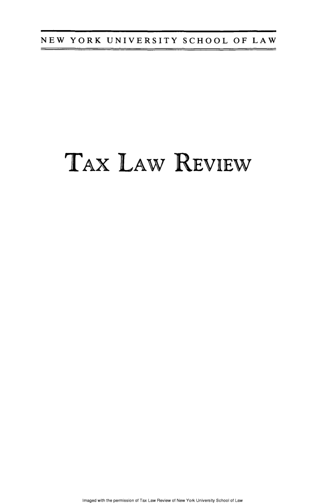 handle is hein.journals/taxlr67 and id is 1 raw text is: 

NEW YORK UNIVERSITY SCHOOL OF LAW


TAX LAW REVIEW


Imaged with the permission of Tax Law Review of New York University School of Law


