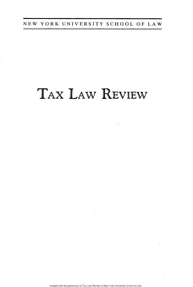 handle is hein.journals/taxlr72 and id is 1 raw text is: 



NEW   YORK UNIVERSITY SCHOOL OF LAW


TAX LAW REVIEW


Imaged with the permission of Tax Law Review of New York University School of Law


