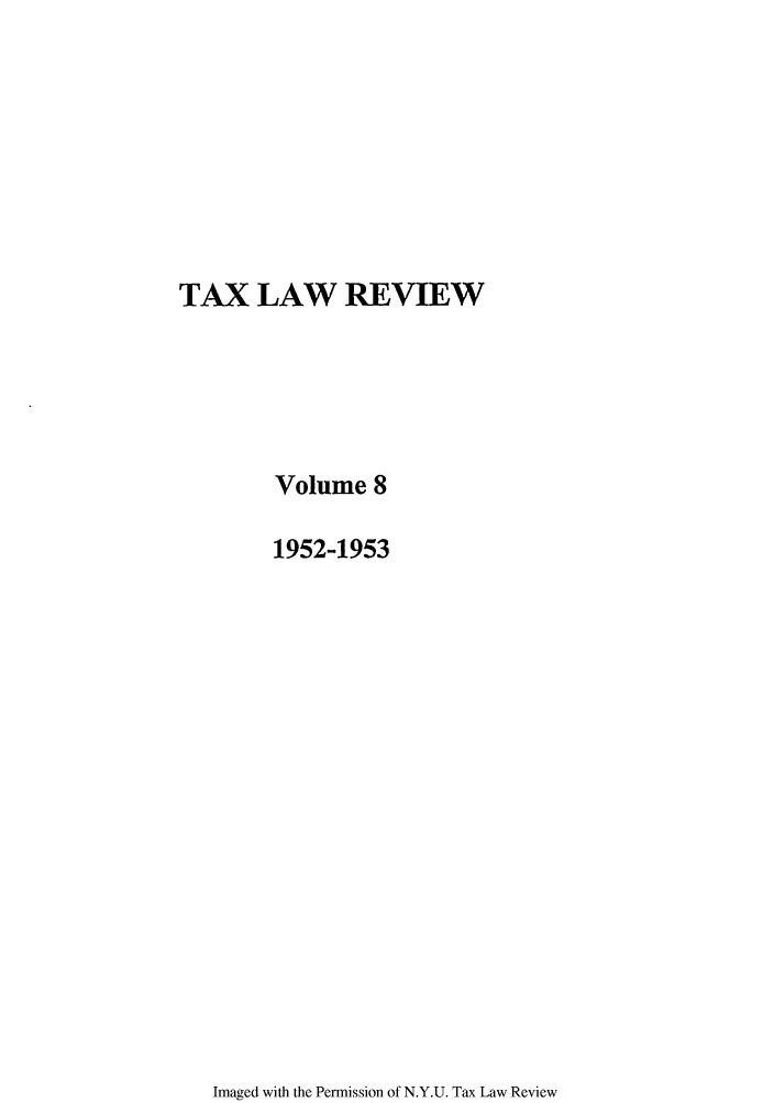handle is hein.journals/taxlr8 and id is 1 raw text is: TAX LAW REVIEW
Volume 8
1952-1953

Imaged with the Permission of N.Y.U. Tax Law Review


