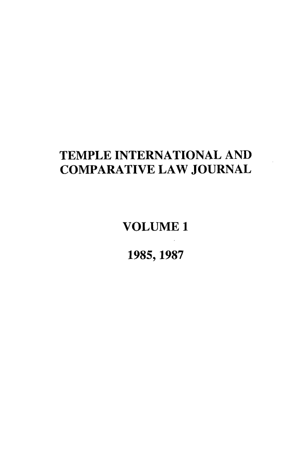 handle is hein.journals/tclj1 and id is 1 raw text is: TEMPLE INTERNATIONAL AND
COMPARATIVE LAW JOURNAL
VOLUME 1
1985, 1987


