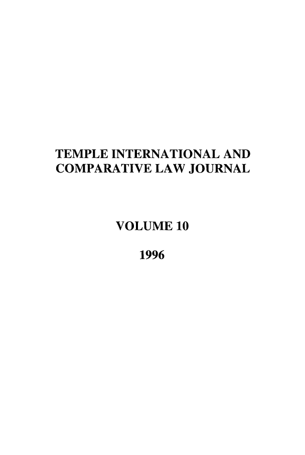 handle is hein.journals/tclj10 and id is 1 raw text is: TEMPLE INTERNATIONAL AND
COMPARATIVE LAW JOURNAL
VOLUME 10
1996


