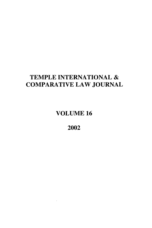 handle is hein.journals/tclj16 and id is 1 raw text is: TEMPLE INTERNATIONAL &,
COMPARATIVE LAW JOURNAL
VOLUME 16
2002


