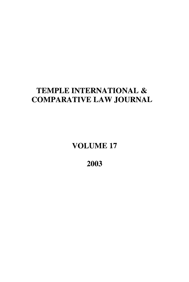 handle is hein.journals/tclj17 and id is 1 raw text is: TEMPLE INTERNATIONAL &,
COMPARATIVE LAW JOURNAL
VOLUME 17
2003


