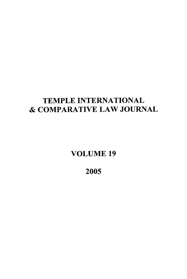 handle is hein.journals/tclj19 and id is 1 raw text is: TEMPLE INTERNATIONAL
& COMPARATIVE LAW JOURNAL
VOLUME 19
2005


