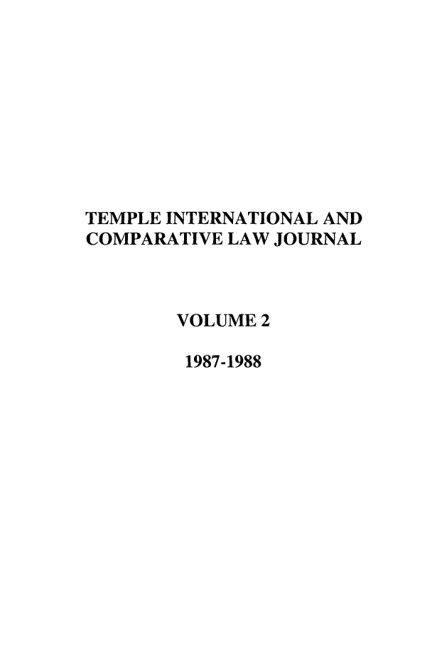 handle is hein.journals/tclj2 and id is 1 raw text is: TEMPLE INTERNATIONAL AND
COMPARATIVE LAW JOURNAL
VOLUME 2
1987-1988


