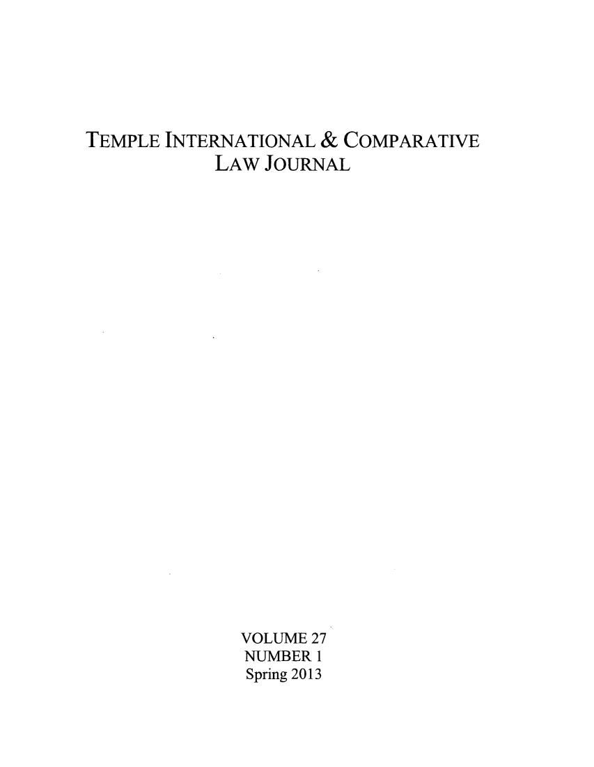 handle is hein.journals/tclj27 and id is 1 raw text is: TEMPLE INTERNATIONAL & COMPARATIVE
LAW JOURNAL
VOLUME 27
NUMBER 1
Spring 2013


