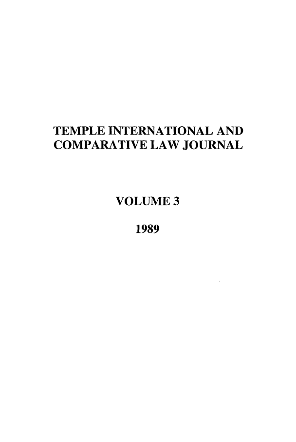 handle is hein.journals/tclj3 and id is 1 raw text is: TEMPLE INTERNATIONAL AND
COMPARATIVE LAW JOURNAL
VOLUME 3
1989


