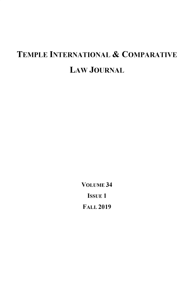 handle is hein.journals/tclj34 and id is 1 raw text is: 





TEMPLE INTERNATIONAL & COMPARATIVE


LAW JOURNAL














   VOLUME 34
   ISSUE 1


FALL 2019


