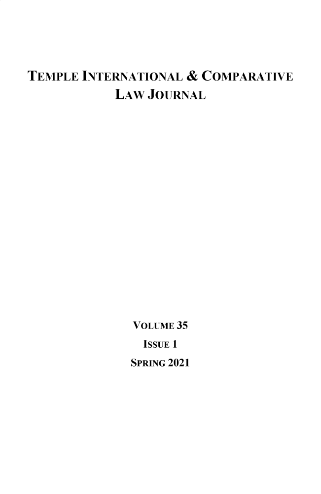 handle is hein.journals/tclj35 and id is 1 raw text is: TEMPLE INTERNATIONAL & COMPARATIVE
LAW JOURNAL
VOLUME 35
ISSUE 1
SPRING 2021


