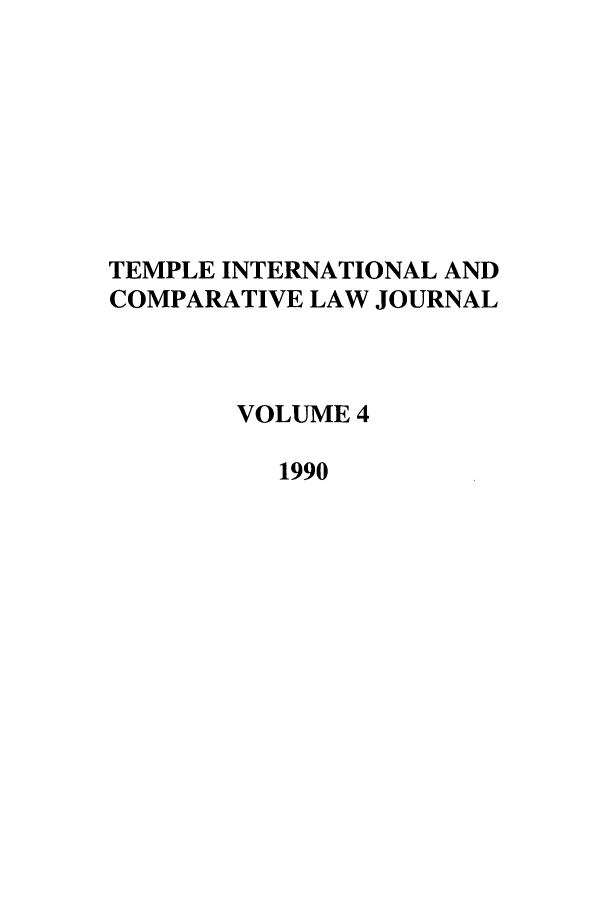 handle is hein.journals/tclj4 and id is 1 raw text is: TEMPLE INTERNATIONAL AND
COMPARATIVE LAW JOURNAL
VOLUME 4
1990


