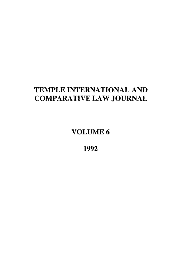 handle is hein.journals/tclj6 and id is 1 raw text is: TEMPLE INTERNATIONAL AND
COMPARATIVE LAW JOURNAL
VOLUME 6
1992


