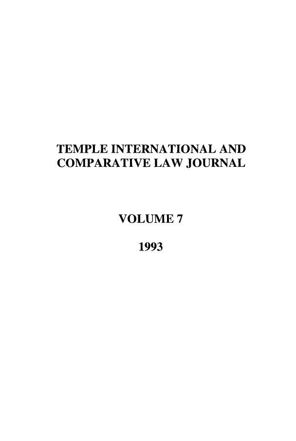 handle is hein.journals/tclj7 and id is 1 raw text is: TEMPLE INTERNATIONAL AND
COMPARATIVE LAW JOURNAL
VOLUME 7
1993


