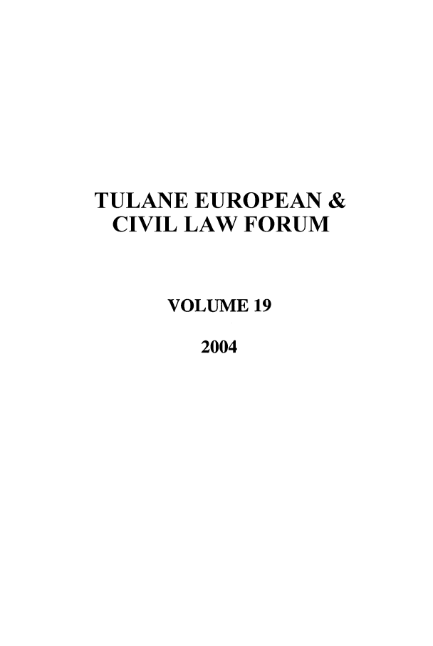handle is hein.journals/teclf19 and id is 1 raw text is: TULANE EUROPEAN &
CIVIL LAW FORUM
VOLUME 19
2004


