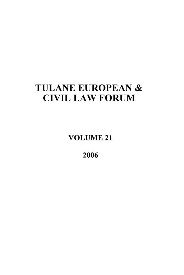 handle is hein.journals/teclf21 and id is 1 raw text is: TULANE EUROPEAN &
CIVIL LAW FORUM
VOLUME 21
2006


