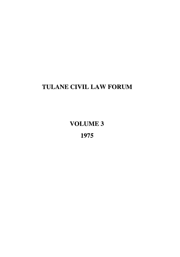 handle is hein.journals/teclf3 and id is 1 raw text is: TULANE CIVIL LAW FORUM
VOLUME 3
1975


