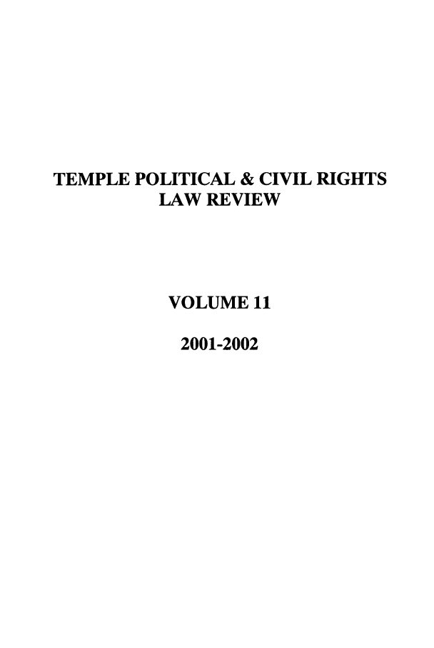 handle is hein.journals/tempcr11 and id is 1 raw text is: TEMPLE POLITICAL & CIVIL RIGHTS
LAW REVIEW
VOLUME 11
2001-2002


