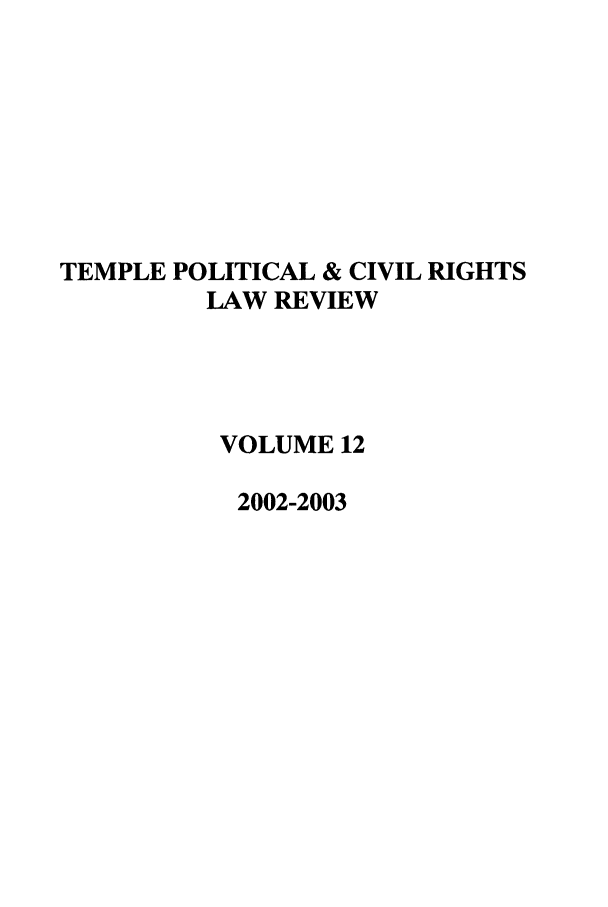 handle is hein.journals/tempcr12 and id is 1 raw text is: TEMPLE POLITICAL & CIVIL RIGHTS
LAW REVIEW
VOLUME 12
2002-2003


