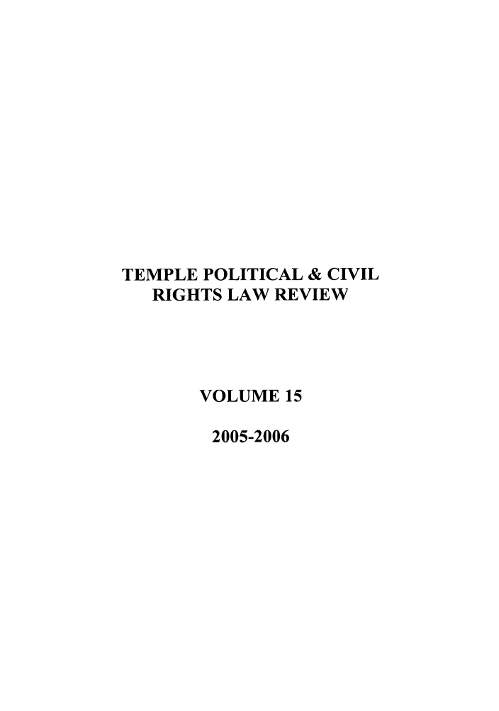 handle is hein.journals/tempcr15 and id is 1 raw text is: TEMPLE POLITICAL & CIVIL
RIGHTS LAW REVIEW
VOLUME 15
2005-2006


