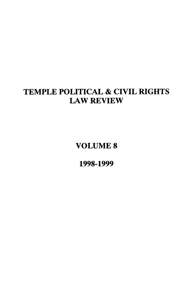 handle is hein.journals/tempcr8 and id is 1 raw text is: TEMPLE POLITICAL & CIVIL RIGHTS
LAW REVIEW
VOLUME 8
1998-1999


