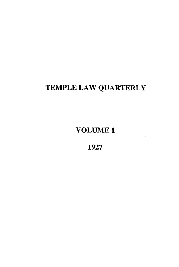 handle is hein.journals/temple1 and id is 1 raw text is: TEMPLE LAW QUARTERLY
VOLUME 1
1927


