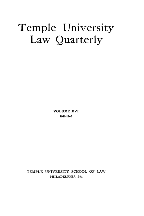 handle is hein.journals/temple16 and id is 1 raw text is: Temple University
Law Quarterly
VOLUME XVI
1941-1942
TEMPLE UNIVERSITY SCHOOL OF LAW
PHILADELPHIA, PA.


