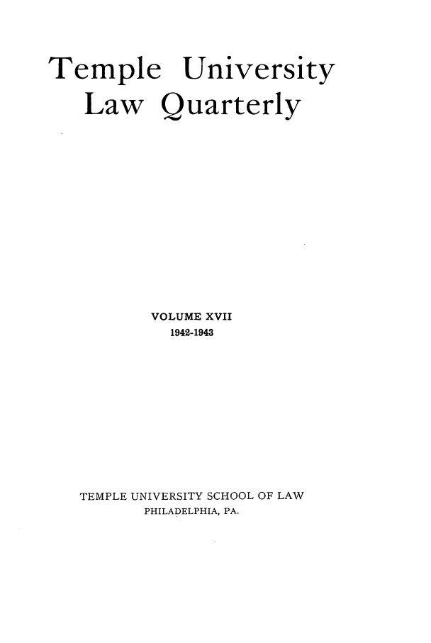 handle is hein.journals/temple17 and id is 1 raw text is: Temple University
Law Quarterly
VOLUME XVII
1942-1943
TEMPLE UNIVERSITY SCHOOL OF LAW
PHILADELPHIA, PA.


