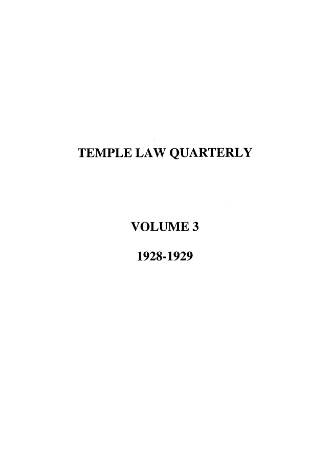 handle is hein.journals/temple3 and id is 1 raw text is: TEMPLE LAW QUARTERLY
VOLUME 3
1928-1929


