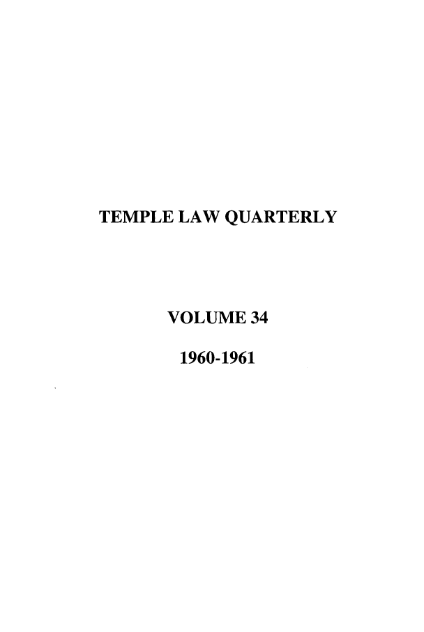 handle is hein.journals/temple34 and id is 1 raw text is: TEMPLE LAW QUARTERLY
VOLUME 34
1960-1961


