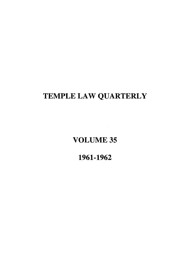 handle is hein.journals/temple35 and id is 1 raw text is: TEMPLE LAW QUARTERLY
VOLUME 35
1961-1962



