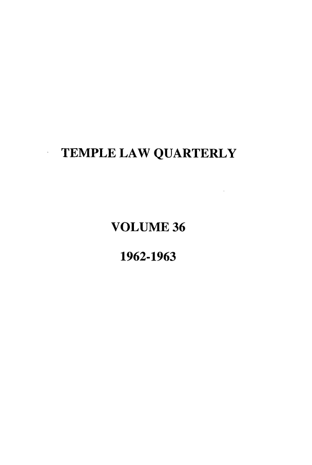 handle is hein.journals/temple36 and id is 1 raw text is: TEMPLE LAW QUARTERLY
VOLUME 36
1962-1963


