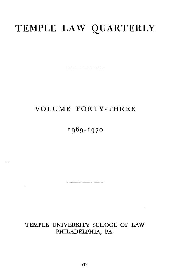 handle is hein.journals/temple43 and id is 1 raw text is: TEMPLE LAW QUARTERLY

VOLUME

FORTY-THREE

i969-I970

TEMPLE UNIVERSITY SCHOOL OF LAW
PHILADELPHIA, PA.


