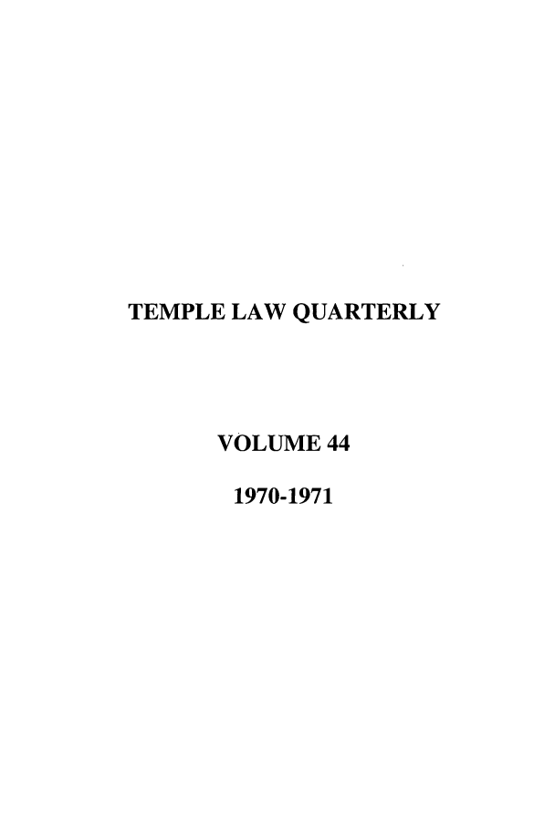 handle is hein.journals/temple44 and id is 1 raw text is: TEMPLE LAW QUARTERLY
VOLUME 44
1970-1971


