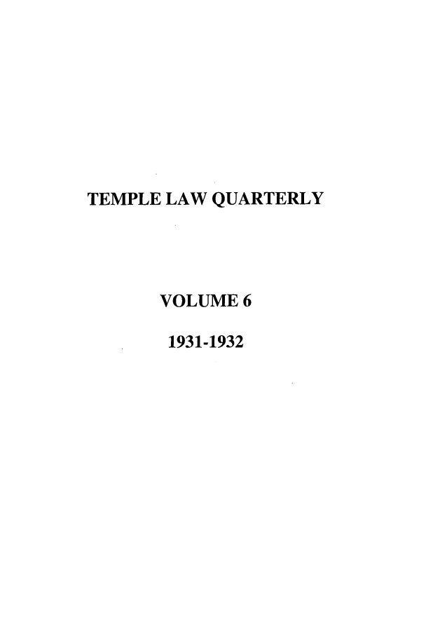 handle is hein.journals/temple6 and id is 1 raw text is: TEMPLE LAW QUARTERLY
VOLUME 6
1931-1932


