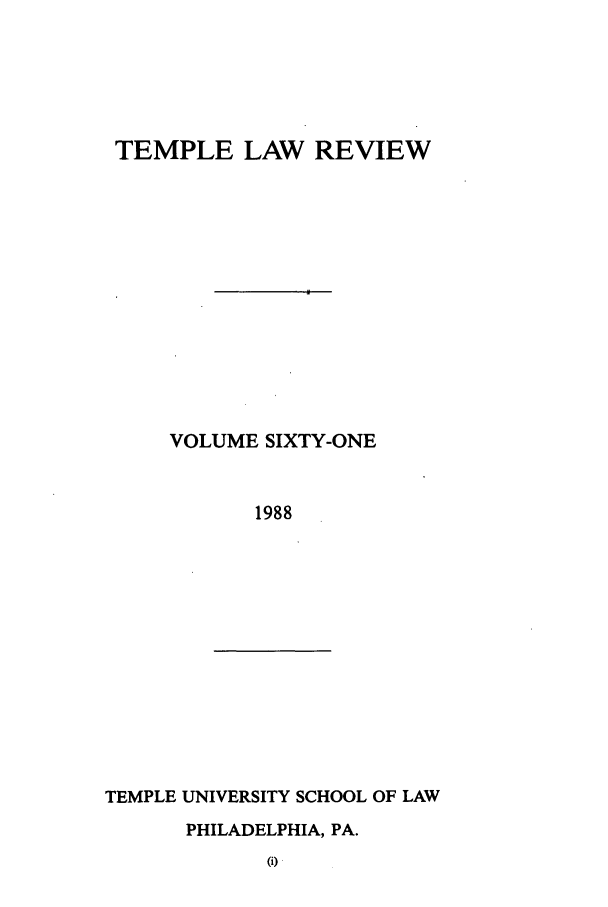 handle is hein.journals/temple61 and id is 1 raw text is: TEMPLE LAW REVIEW
VOLUME SIXTY-ONE
1988

TEMPLE UNIVERSITY SCHOOL OF LAW

PHILADELPHIA, PA.


