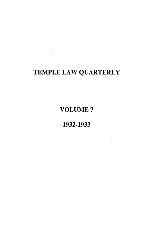 handle is hein.journals/temple7 and id is 1 raw text is: TEMPLE LAW QUARTERLY
VOLUME 7
1932-1933


