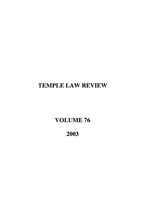 handle is hein.journals/temple76 and id is 1 raw text is: TEMPLE LAW REVIEW
VOLUME 76
2003


