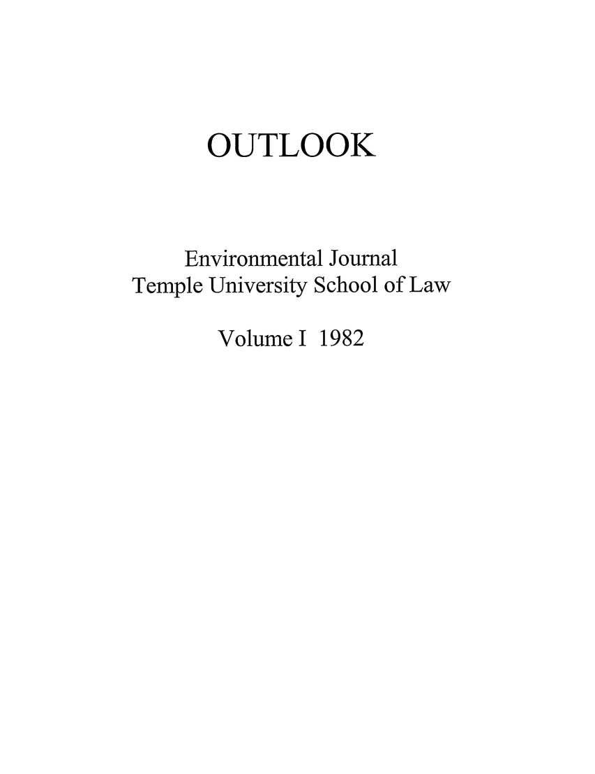 handle is hein.journals/tempnlt1 and id is 1 raw text is: OUTLOOK
Environmental Journal
Temple University School of Law

Volume I

1982


