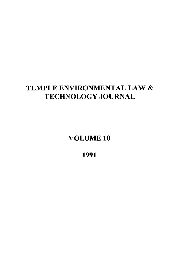 handle is hein.journals/tempnlt10 and id is 1 raw text is: TEMPLE ENVIRONMENTAL LAW &
TECHNOLOGY JOURNAL
VOLUME 10
1991


