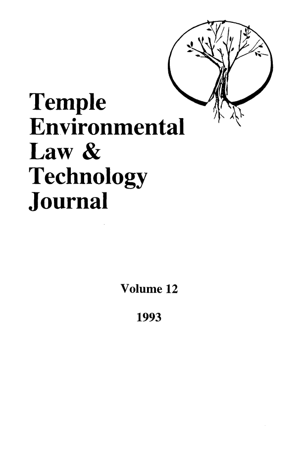 handle is hein.journals/tempnlt12 and id is 1 raw text is: Temple
Environmental
Law &
Technology
Journal
Volume 12

1993


