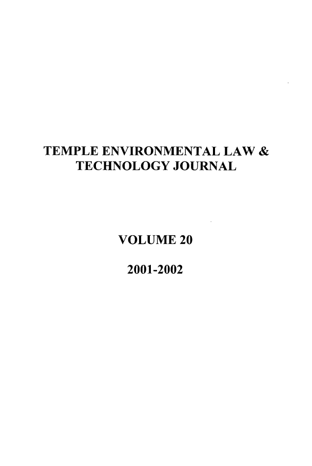 handle is hein.journals/tempnlt20 and id is 1 raw text is: TEMPLE ENVIRONMENTAL LAW &
TECHNOLOGY JOURNAL
VOLUME 20
2001-2002


