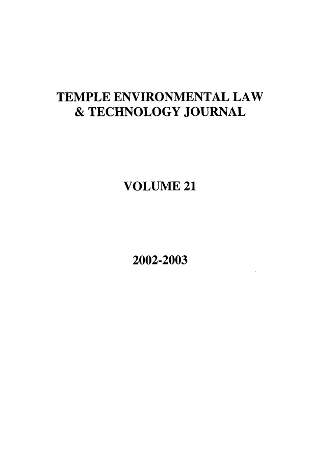 handle is hein.journals/tempnlt21 and id is 1 raw text is: TEMPLE ENVIRONMENTAL LAW
& TECHNOLOGY JOURNAL
VOLUME 21

2002-2003


