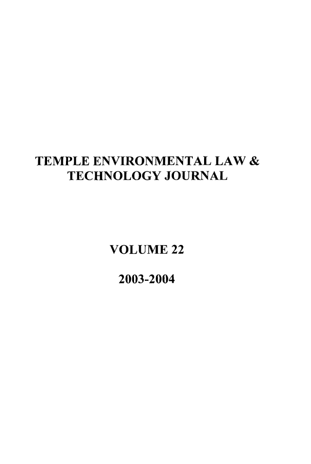 handle is hein.journals/tempnlt22 and id is 1 raw text is: TEMPLE ENVIRONMENTAL LAW &
TECHNOLOGY JOURNAL
VOLUME 22
2003-2004


