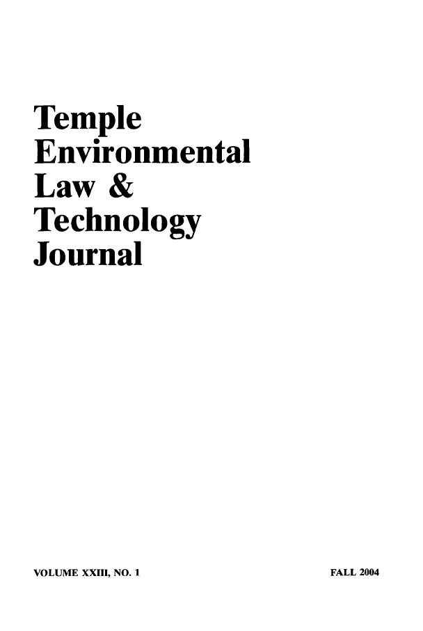 handle is hein.journals/tempnlt23 and id is 1 raw text is: Temple
Environmental
Law &
Technology
Journal

VOLUME XXIII, NO. I

FALL 2004


