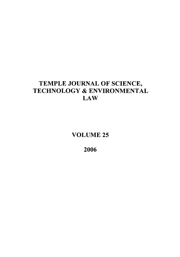 handle is hein.journals/tempnlt25 and id is 1 raw text is: TEMPLE JOURNAL OF SCIENCE,
TECHNOLOGY & ENVIRONMENTAL
LAW
VOLUME 25
2006


