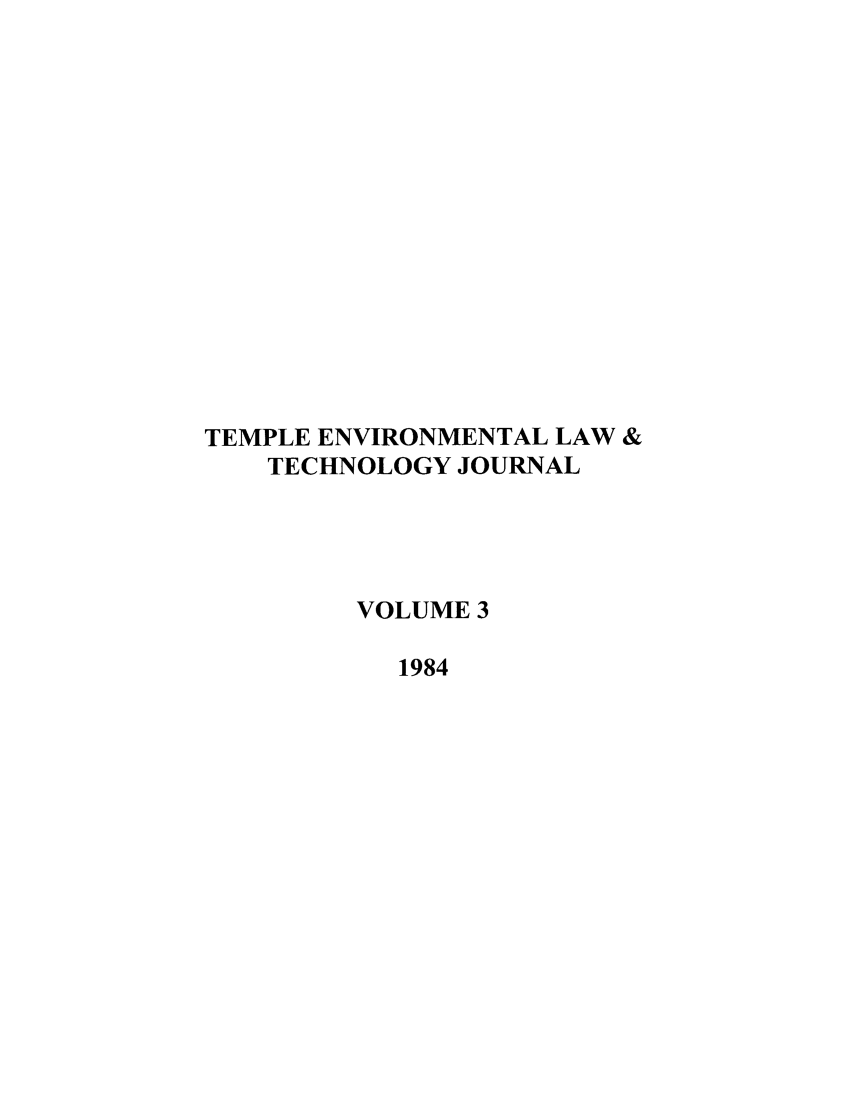 handle is hein.journals/tempnlt3 and id is 1 raw text is: TEMPLE ENVIRONMENTAL LAW &
TECHNOLOGY JOURNAL
VOLUME 3
1984



