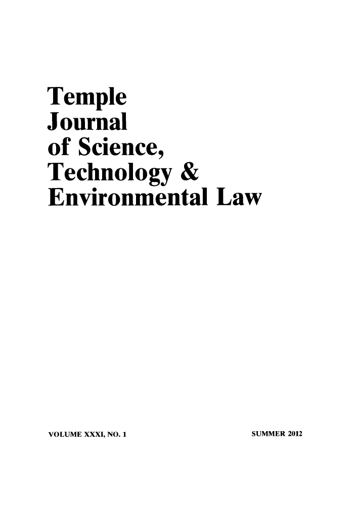 handle is hein.journals/tempnlt31 and id is 1 raw text is: Temple
Journal
of Science,
Technology &
Environmental Law

VOLUME XXXI, NO. 1

SUMMER 2012


