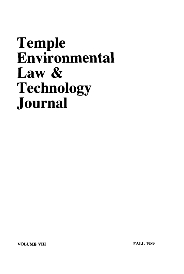 handle is hein.journals/tempnlt8 and id is 1 raw text is: Temple
Environmental
Law &
Technology
Journal

VOLUME VIII

FALL 1989


