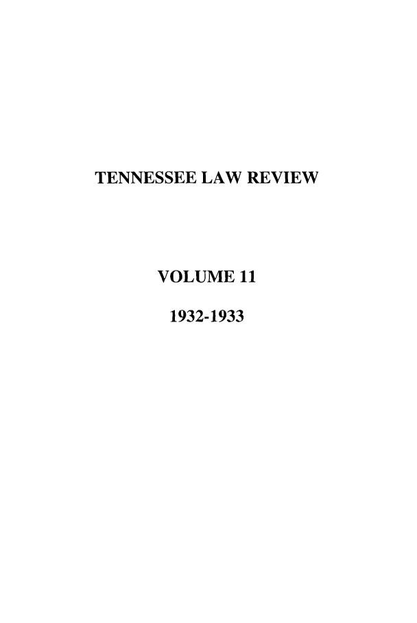 handle is hein.journals/tenn11 and id is 1 raw text is: TENNESSEE LAW REVIEW
VOLUME 11
1932-1933


