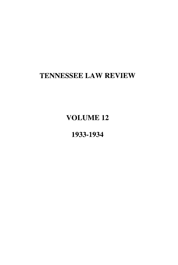 handle is hein.journals/tenn12 and id is 1 raw text is: TENNESSEE LAW REVIEW
VOLUME 12
1933-1934



